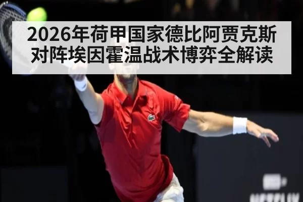 2026年荷甲国家德比阿贾克斯对阵埃因霍温战术博弈全解读